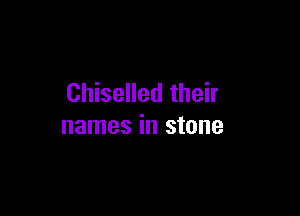 Chiselled their

names in stone
