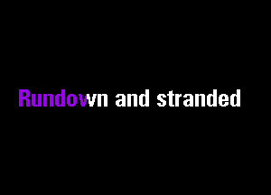 Rundown and stranded