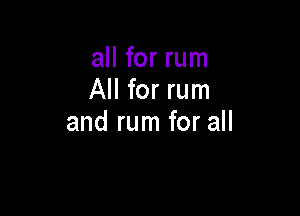 all for rum
All for rum

and rum for all