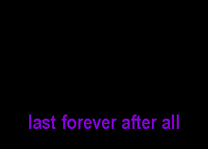 last forever after all