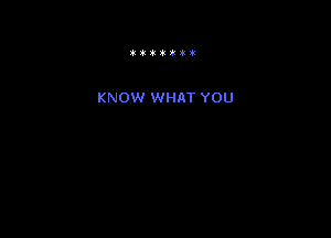 itiiiit

KNOW WHAT YOU