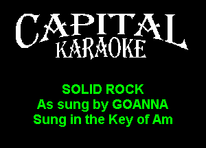 6mm

SOLID ROCK
As sung by GOANNA
Sung in the Key of Am