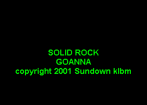 SOLID ROCK
GOANNA
copyright 2001 Sundown klbm