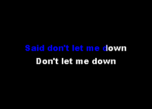 Said don't let me down

Don't let me down