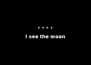 ihii

I see the moon