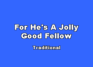 For He's A Jolly

Good Fellow

Traditional