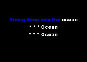 Diving deep into the ocean
Ocean

ik ' Ocean