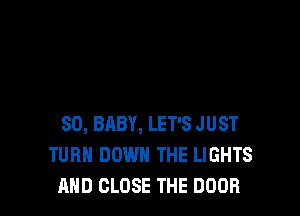 SD, BABY, LET'S JUST
TURN DOWN THE LIGHTS
AND CLOSE THE DOOR