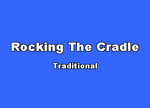 Rocking The Cradle

Traditional