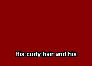His curly hair and his