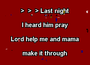 r) b Last night

I heard him pray

Lord help me and mama

make it through