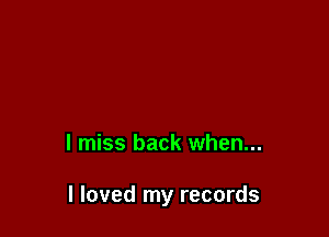I miss back when...

I loved my records
