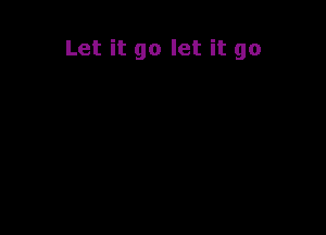 Let it go let it go