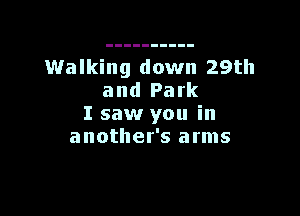 Walking down 29th
and Park

I saw you in
another's arms