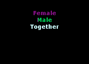 Female
Male
Together