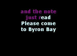 and the note
justread
Please come

to Byron Bay