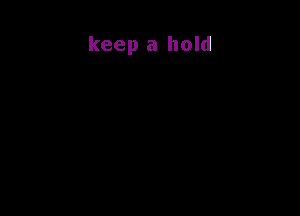 keep a hold