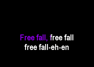 F ree fall, free fall
free falI-eh-en