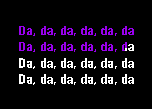 Da.da,da,da.da,da
Da,da,da,da,da,da

Da,da,da,da,da,da
Da,da,da,da,da,da