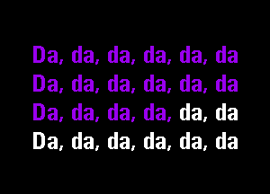 Da.da,da,da.da,da
Da,da,da,da,da,da

Da,da,da,da,da,da
Da,da,da,da,da,da