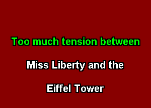 Too much tension between

Miss Liberty and the

Eiffel Tower