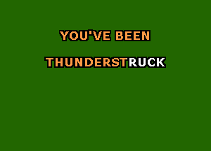 YOU'VE BEEN

THUNDERSTRUCK