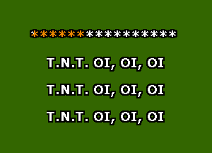 altiuluktkikikilwkakdnkikakacak

T.N.T. 01, 01, 01

T.N.T. OI, OI, OI

T.N.T. 01, 01, 01