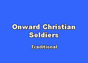 Onward Christian

Soldiers

Traditional