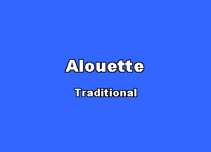 Alouette

Traditional