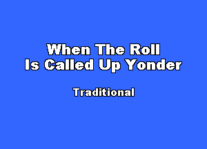 When The Roll
Is Called Up Yonder

Traditional