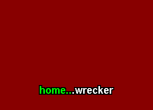 home...wrecker