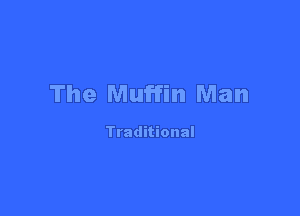 The Muffin Man

Traditional