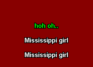 hoh oh..

Mississippi girl

Mississippi girl