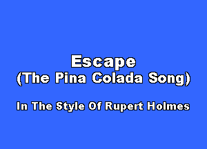 Escape

(The Pina Colada Song)

In The Style Of Rupert Holmes