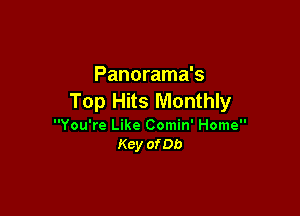 Panorama's
Top Hits Monthly

You're Like Comin' Home
Key obe