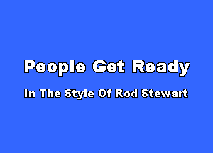 People Get Ready

In The Style Of Rod Stewart