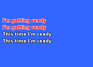 mmm
mmm

This time I'm ready
This time I'm ready