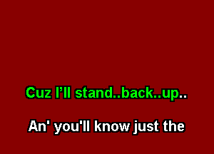 Cuz Pll stand..back..up..

An' you'll know just the