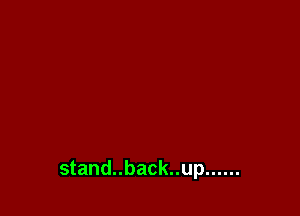 stand..back..up ......