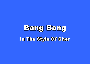 Bang Bang

In The Style Of Cher