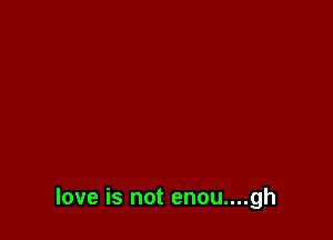 love is not enou....gh