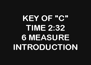 KEY OF C
TIME 2232

6 MEASURE
INTRODUCTION