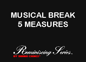 MUSICAL BREAK
5 MEASURES

0112mlmm .0wi