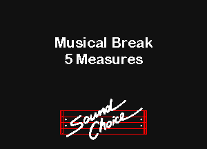Musical Break
5 Measures