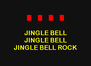 JINGLE BELL

JINGLE BELL
JINGLE BELL ROCK
