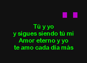 T0 yyo

y sigues siendo ta mi
Amor eterno y yo
te amo cada dia mas