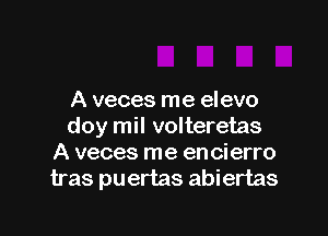 A veces me elevo

doy mil volteretas
A veces me encierro
tras puertas abiertas