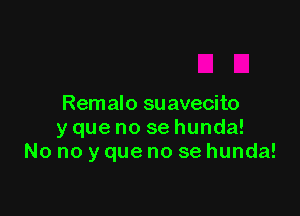 Remalo suavecito

yque no se hunda!
No no y que no se hunda!
