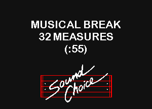 MUSICAL BREAK
32 MEASURES
C55)

g2?

z 0