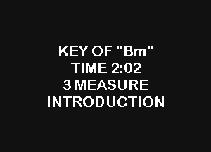 KEY OF Bm
TIME 2z02

3MEASURE
INTRODUCTION